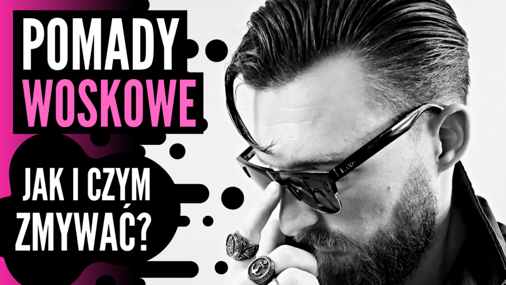 Jak i czym zmywać pomady woskowe? – poradnik i test 5 sposobów